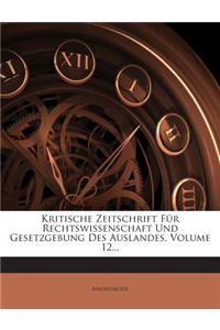 Kritische Zeitschrift Fur Rechtswissenschaft Und Gesetzgebung Des Auslandes, Volume 12...