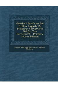 Goethe's Briefe an Die Grafin Auguste Zu Stolberg: Verwitwete Grafin Von Bernstorff