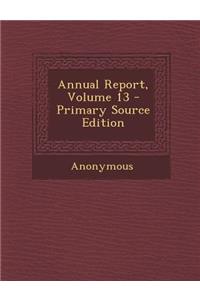 Annual Report, Volume 13 - Primary Source Edition