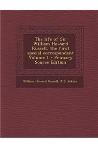 The Life of Sir William Howard Russell, the First Special Correspondent Volume 1
