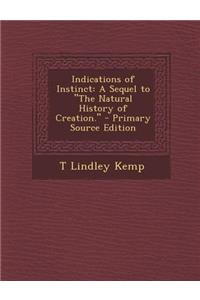 Indications of Instinct: A Sequel to the Natural History of Creation.