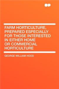 Farm Horticulture, Prepared Especially for Those Interested in Either Home or Commercial Horticulture