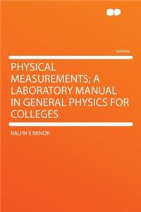 Physical Measurements; A Laboratory Manual in General Physics for Colleges