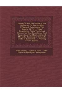 Quinby's New Bee-Keeping: The Mysteries of Bee-Keeping Explained. Combining the Results of Fifty Years' Experience, with the Latest Discoveries