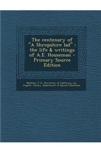 The Centenary of a Shropshire Lad: The Life & Writings of A.E. Houseman - Primary Source Edition