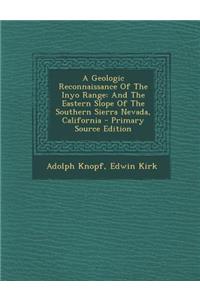 A Geologic Reconnaissance of the Inyo Range: And the Eastern Slope of the Southern Sierra Nevada, California: And the Eastern Slope of the Southern Sierra Nevada, California