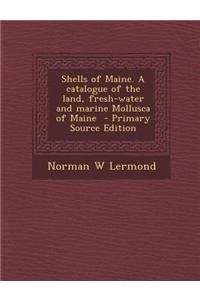 Shells of Maine. a Catalogue of the Land, Fresh-Water and Marine Mollusca of Maine