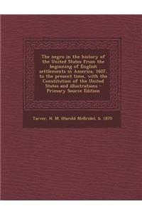 The Negro in the History of the United States from the Beginning of English Settlements in America, 1607, to the Present Time, with the Constitution o