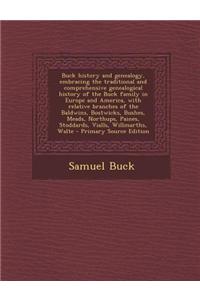 Buck History and Genealogy, Embracing the Traditional and Comprehensive Genealogical History of the Buck Family in Europe and America, with Relative B