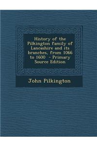 History of the Pilkington Family of Lancashire and Its Branches, from 1066 to 1600