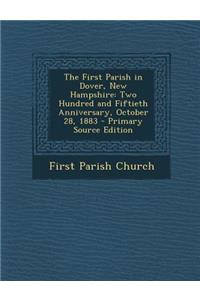 The First Parish in Dover, New Hampshire: Two Hundred and Fiftieth Anniversary, October 28, 1883