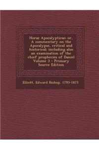 Horae Apocalypticae; Or, a Commentary on the Apocalypse, Critical and Historical; Including Also an Examination of the Chief Prophecies of Daniel Volume 3 - Primary Source Edition