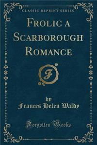 Frolic a Scarborough Romance (Classic Reprint)
