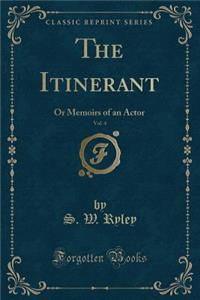 The Itinerant, Vol. 4: Or Memoirs of an Actor (Classic Reprint)