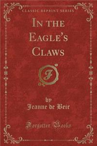 In the Eagle's Claws (Classic Reprint)