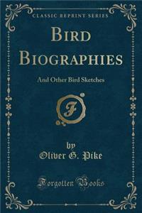 Bird Biographies: And Other Bird Sketches (Classic Reprint)