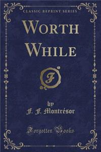 Worth While (Classic Reprint)