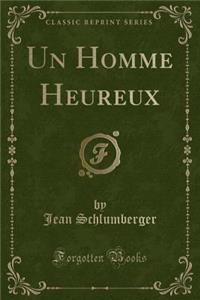 Un Homme Heureux (Classic Reprint)