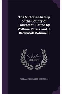 The Victoria History of the County of Lancaster. Edited by William Farrer and J. Brownbill Volume 3