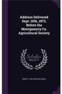 Address Delivered Sept. 10th, 1873, Before the Montgomery Co. Agricultural Society