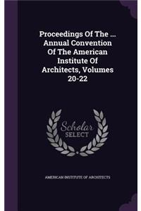 Proceedings of the ... Annual Convention of the American Institute of Architects, Volumes 20-22