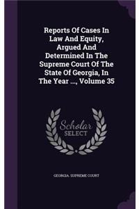 Reports of Cases in Law and Equity, Argued and Determined in the Supreme Court of the State of Georgia, in the Year ..., Volume 35