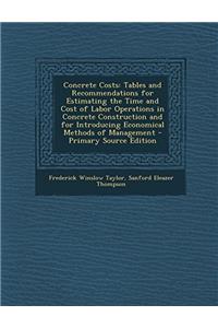 Concrete Costs: Tables and Recommendations for Estimating the Time and Cost of Labor Operations in Concrete Construction and for Introducing Economica