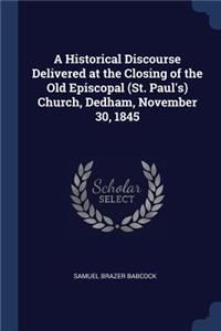 Historical Discourse Delivered at the Closing of the Old Episcopal (St. Paul's) Church, Dedham, November 30, 1845