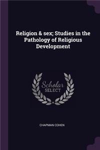 Religion & sex; Studies in the Pathology of Religious Development