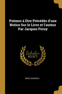 Poèmes à Dire Précédés d'une Notice Sur le Livre et l'auteur Par Jacques Ferny