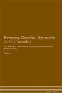 Reversing Choroidal Dystrophy: As God Intended the Raw Vegan Plant-Based Detoxification & Regeneration Workbook for Healing Patients. Volume 1