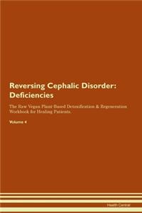 Reversing Cephalic Disorder: Deficiencies The Raw Vegan Plant-Based Detoxification & Regeneration Workbook for Healing Patients. Volume 4