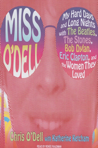 Miss O'Dell: My Hard Days and Long Nights with the Beatles, the Stones, Bob Dylan, Eric Clapton, and the Women They Loved