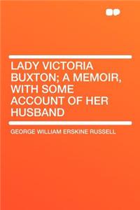 Lady Victoria Buxton; A Memoir, with Some Account of Her Husband