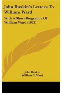 John Ruskin's Letters To William Ward