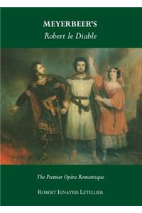 Meyerbeerâ (Tm)S Robert Le Diable: The Premier Opã(c)Ra Romantique