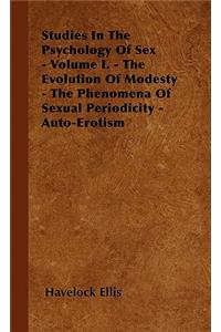 Studies In The Psychology Of Sex - Volume I. - The Evolution Of Modesty - The Phenomena Of Sexual Periodicity - Auto-Erotism