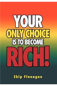 Your Only Choice is to Become Rich!