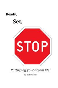 Ready, Set, Stop Putting off your dream life