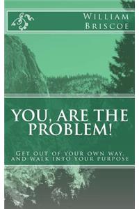 You are the problem!