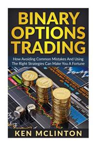 Binary Options Trading: How Avoiding Common Mistakes and Using the Right Strategies Can Make You a Fortune
