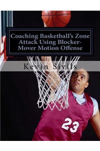 Coaching Basketball's Zone Attack Using Blocker-Mover Motion Offense