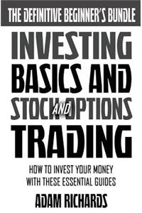 Investing: The Definitive Beginner's Bundle: Investing Basics - Stock Market Trading - Options Trading: How To Invest Your Money With These Essential Guides