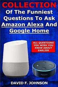 Collection Of The Funniest Questions To Ask Google Home And Amazon Alexa!