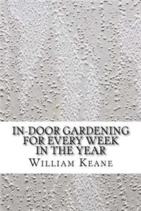 In-Door Gardening for Every Week in the Year