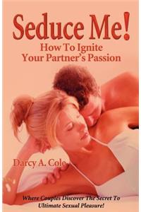 Seduce Me! How to Ignite Your Partner's Passion