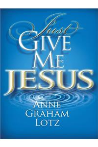 Just Give Me Jesus