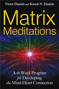 Matrix Meditations: A 16-Week Program for Developing the Mind-Heart Connection