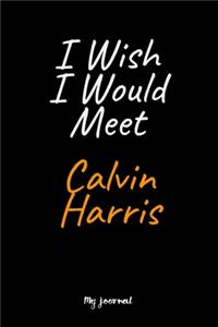 I Wish I Would Meet Calvin Harris
