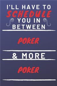 I'll Have To Schedule You In Between Poker & More Poker